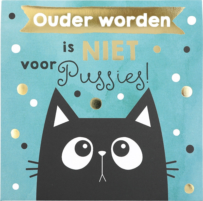 Ouder worden is niet voor Pussies!