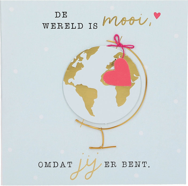 De wereld is mooi, omdat jij er bent.